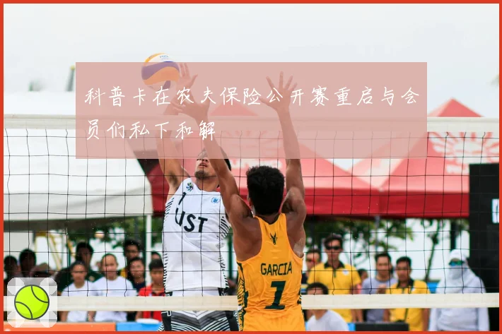 科普卡在农夫保险公开赛重启与会员们私下和解